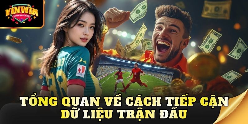 tong quan ve cach tiep can du lieu tran dau Tổng quan về cách tiếp cận dữ liệu trận đấu