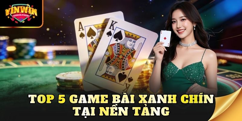 top 5 game bai xanh chin tai nen tang Top game bài đổi thưởng xanh chín tại nền tảng